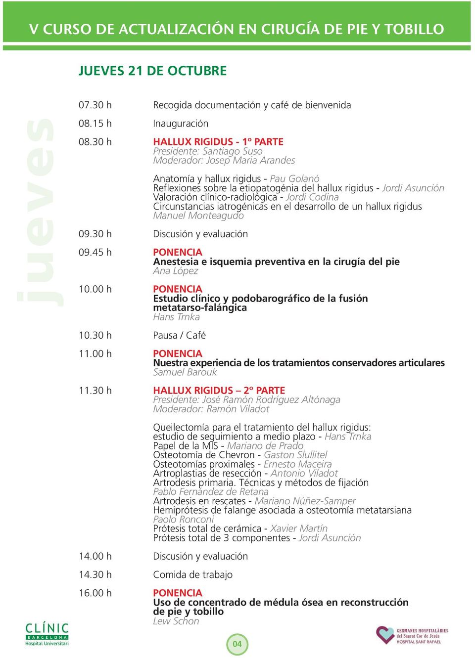Valoración clínico-radiológica - Jordi Codina Circunstancias iatrogénicas en el desarrollo de un hallux rigidus Manuel Monteagudo 09.30 h Discusión y evaluación 09.