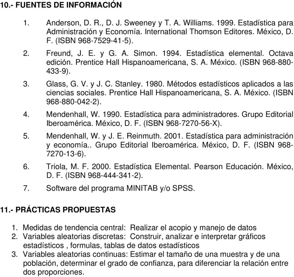 Métodos estadísticos aplicados a las ciencias sociales. Prentice Hall Hispanoamericana, S. A. México. (ISBN 968-880-042-2). 4. Mendenhall, W. 1990. Estadística para administradores.