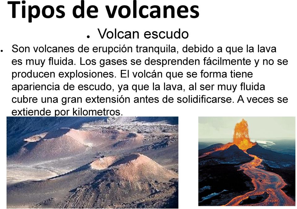 El volcán que se forma tiene apariencia de escudo, ya que la lava, al ser muy fluida