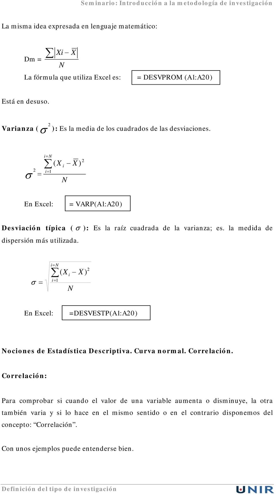 σ i N = 2 i= = 1 ( X i N X ) 2 En Excel: = VARP(A1:A20) Desviación típica ( σ ): Es la raíz cuadrada de la varianza; es. la medida de dispersión más utilizada.