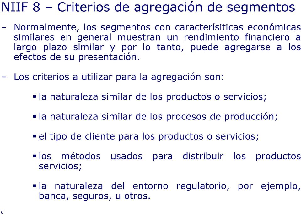 Los criterios a utilizar para la agregación son: la naturaleza similar de los productos o servicios; la naturaleza similar de los procesos de