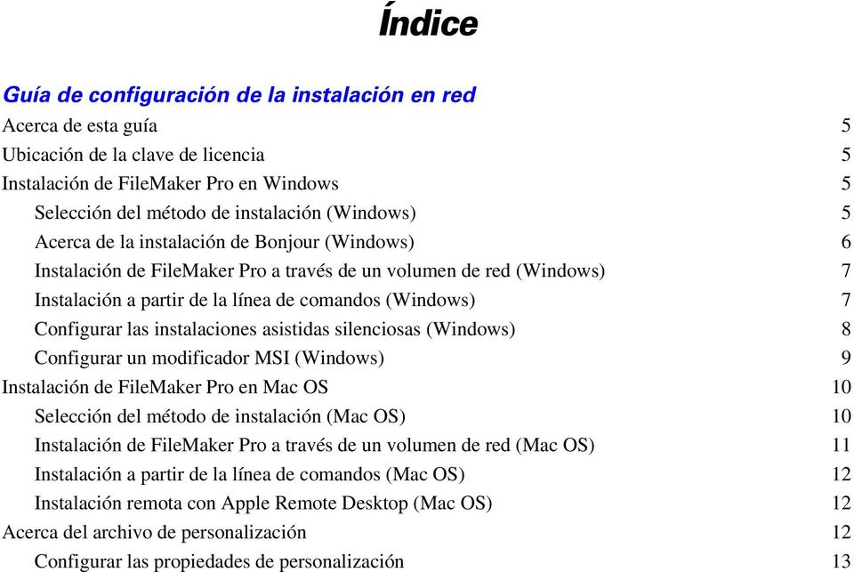 instalaciones asistidas silenciosas (Windows) 8 Configurar un modificador MSI (Windows) 9 Instalación de FileMaker Pro en Mac OS 10 Selección del método de instalación (Mac OS) 10 Instalación de