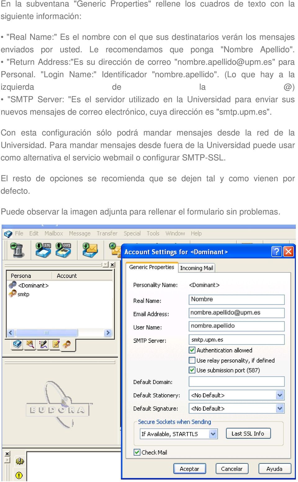 (Lo que hay a la izquierda de la @) "SMTP Server: "Es el servidor utilizado en la Universidad para enviar sus nuevos mensajes de correo electrónico, cuya dirección es "smtp.upm.es".