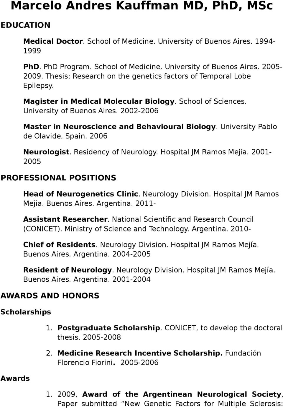 2002-2006 Master in Neuroscience and Behavioural Biology. University Pablo de Olavide, Spain. 2006 Neurologist. Residency of Neurology. Hospital JM Ramos Mejia.
