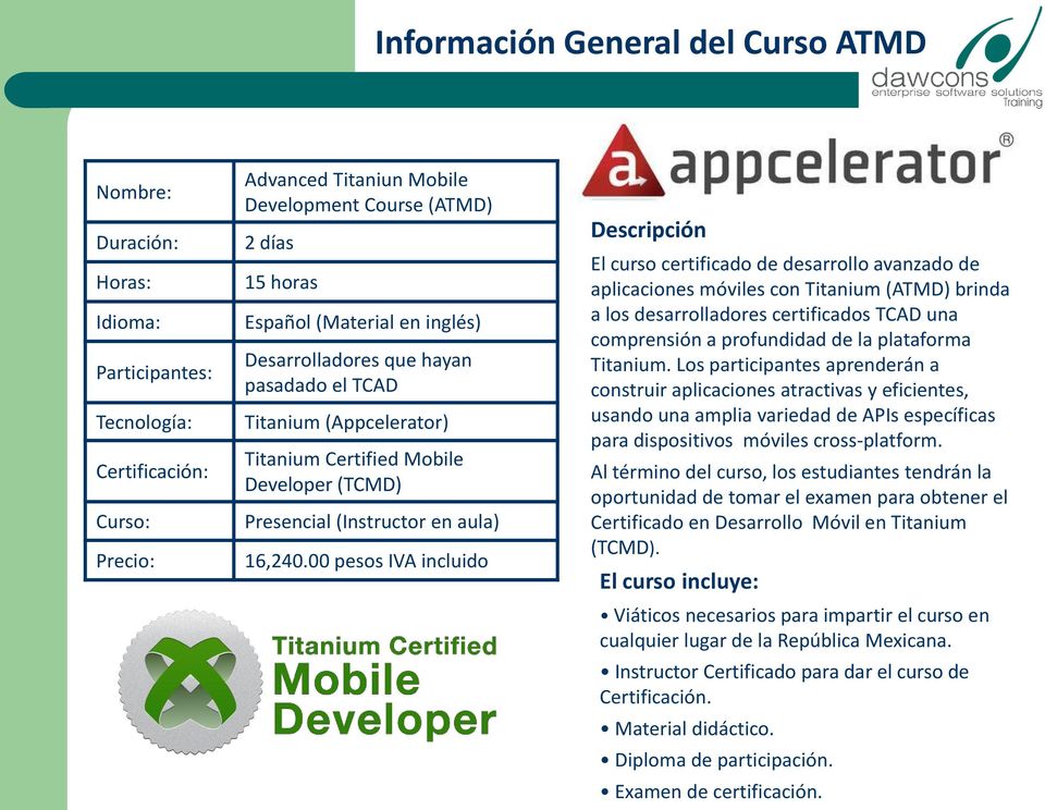 00 pesos IVA incluido Descripción El curso certificado de desarrollo avanzado de aplicaciones móviles con Titanium (ATMD) brinda a los desarrolladores certificados TCAD una comprensión a profundidad
