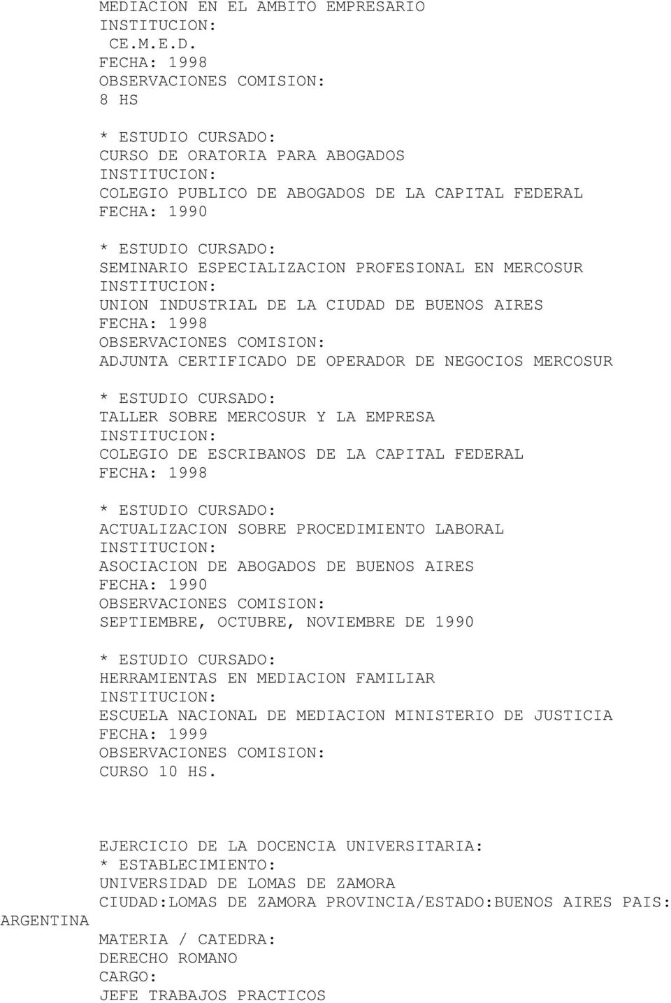 FECHA: 1998 ACTUALIZACION SOBRE PROCEDIMIENTO LABORAL ASOCIACION DE ABOGADOS DE BUENOS AIRES FECHA: 1990 SEPTIEMBRE, OCTUBRE, NOVIEMBRE DE 1990 HERRAMIENTAS EN MEDIACION FAMILIAR ESCUELA NACIONAL DE