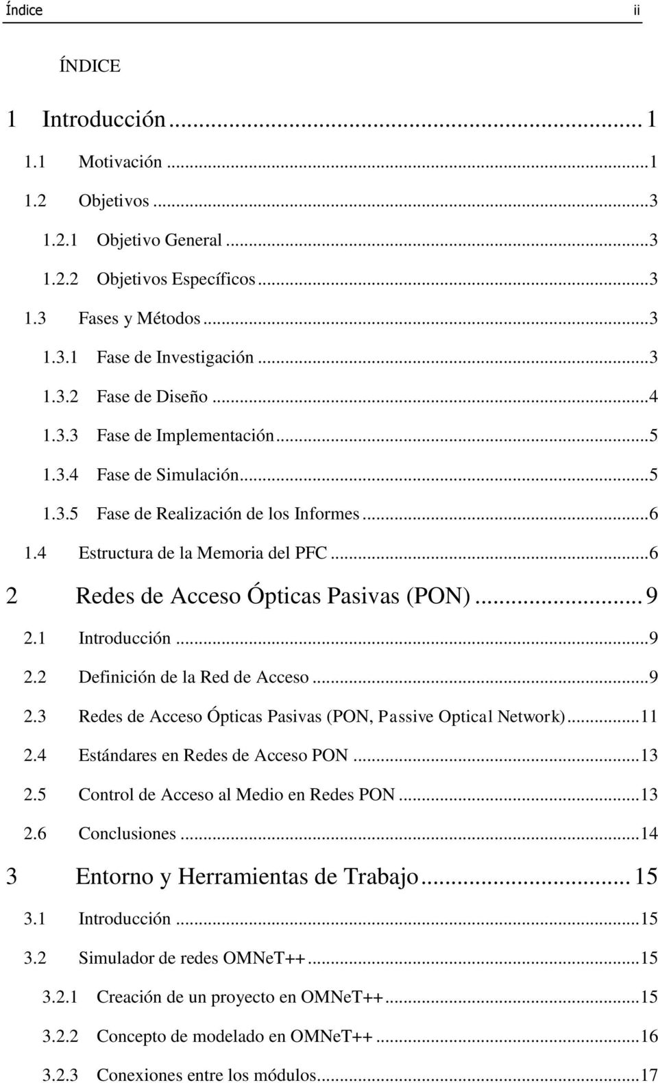 .. 9 2.1 Introducción... 9 2.2 Definición de la Red de Acceso... 9 2.3 Redes de Acceso Ópticas Pasivas (PON, Passive Optical Network)... 11 2.4 Estándares en Redes de Acceso PON... 13 2.