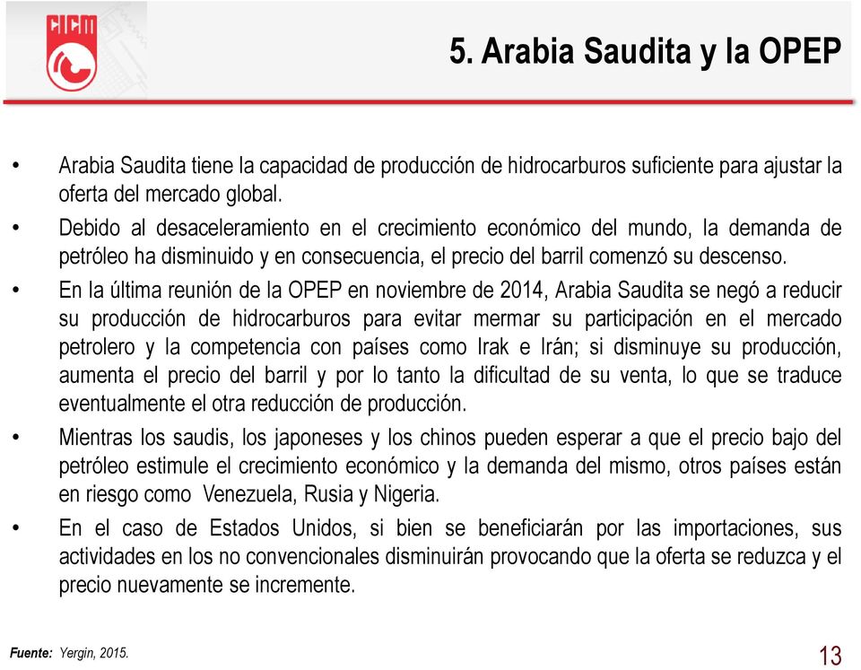 En la última reunión de la OPEP en noviembre de 2014, Arabia Saudita se negó a reducir su producción de hidrocarburos para evitar mermar su participación en el mercado petrolero y la competencia con