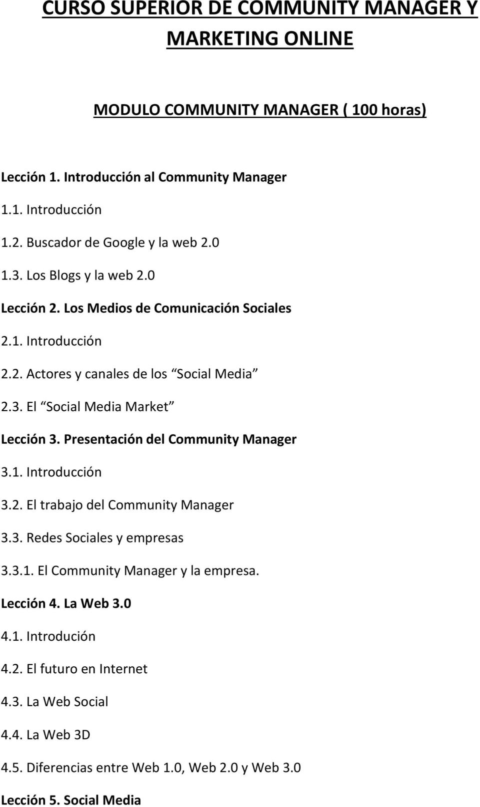Presentación del Community Manager 3.1. Introducción 3.2. El trabajo del Community Manager 3.3. Redes Sociales y empresas 3.3.1. El Community Manager y la empresa. Lección 4.