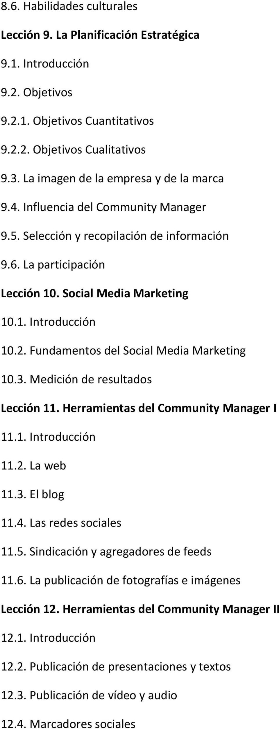 2. Fundamentos del Social Media Marketing 10.3. Medición de resultados Lección 11. Herramientas del Community Manager I 11.1. Introducción 11.2. La web 11.3. El blog 11.4. Las redes sociales 11.5.