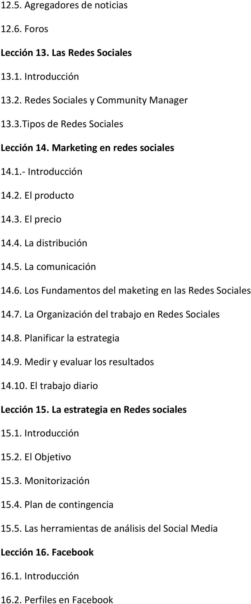 La Organización del trabajo en Redes Sociales 14.8. Planificar la estrategia 14.9. Medir y evaluar los resultados 14.10. El trabajo diario Lección 15. La estrategia en Redes sociales 15.1. Introducción 15.