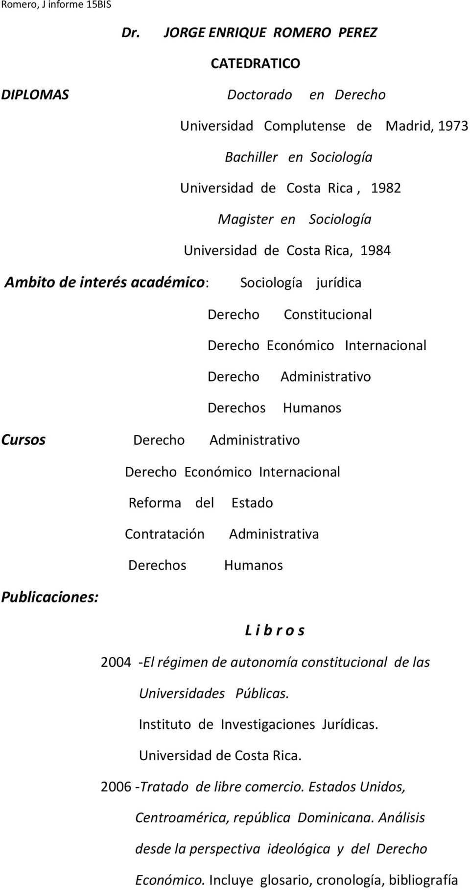 de Costa Rica, 1984 Ambito de interés académico: Sociología jurídica Derecho Constitucional Derecho Económico Internacional Derecho Derechos Administrativo Humanos Cursos Derecho Administrativo