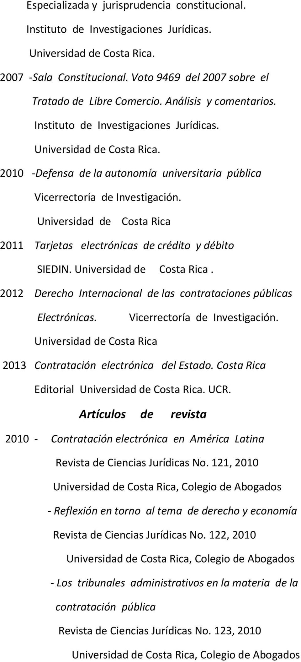 Universidad de Costa Rica 2011 Tarjetas electrónicas de crédito y débito SIEDIN. Universidad de Costa Rica. 2012 Derecho Internacional de las contrataciones públicas Electrónicas.