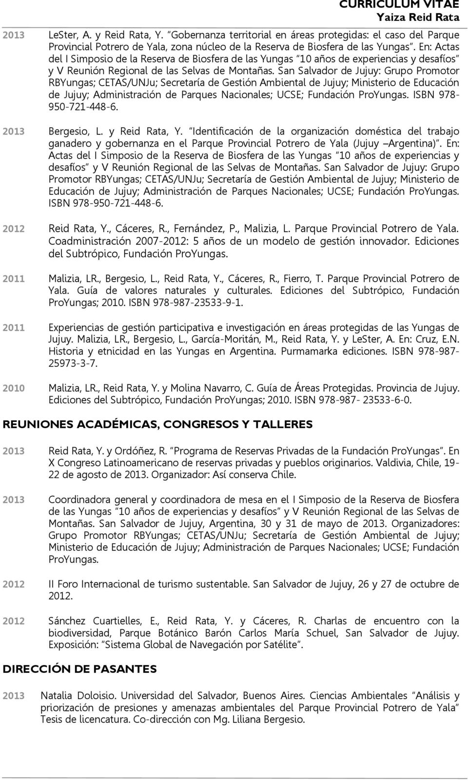 San Salvador de Jujuy: Grupo Promotor RBYungas; CETAS/UNJu; Secretaría de Gestión Ambiental de Jujuy; Ministerio de Educación de Jujuy; Administración de Parques Nacionales; UCSE; Fundación ProYungas.