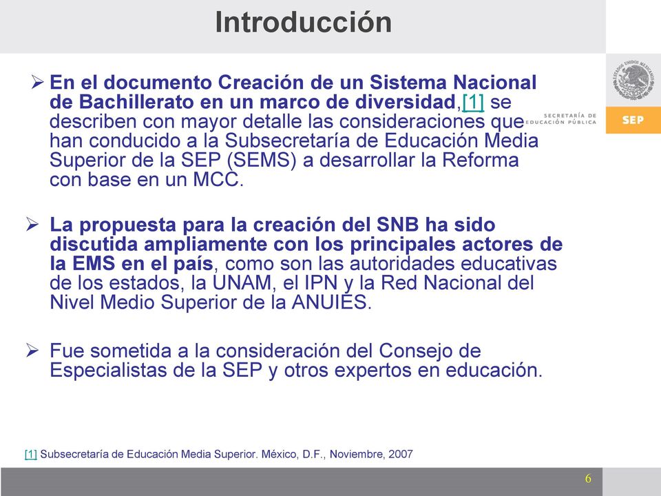 La propuesta para la creación del SNB ha sido discutida ampliamente con los principales actores de la EMS en el país, como son las autoridades educativas de los estados, la