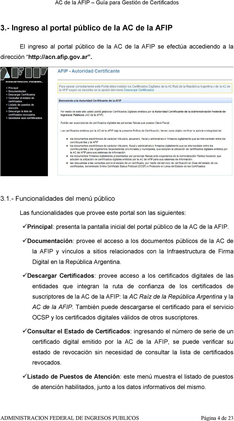 Documentación: provee el acceso a los documentos públicos de la AC de la AFIP y vínculos a sitios relacionados con la Infraestructura de Firma Digital en la República Argentina.