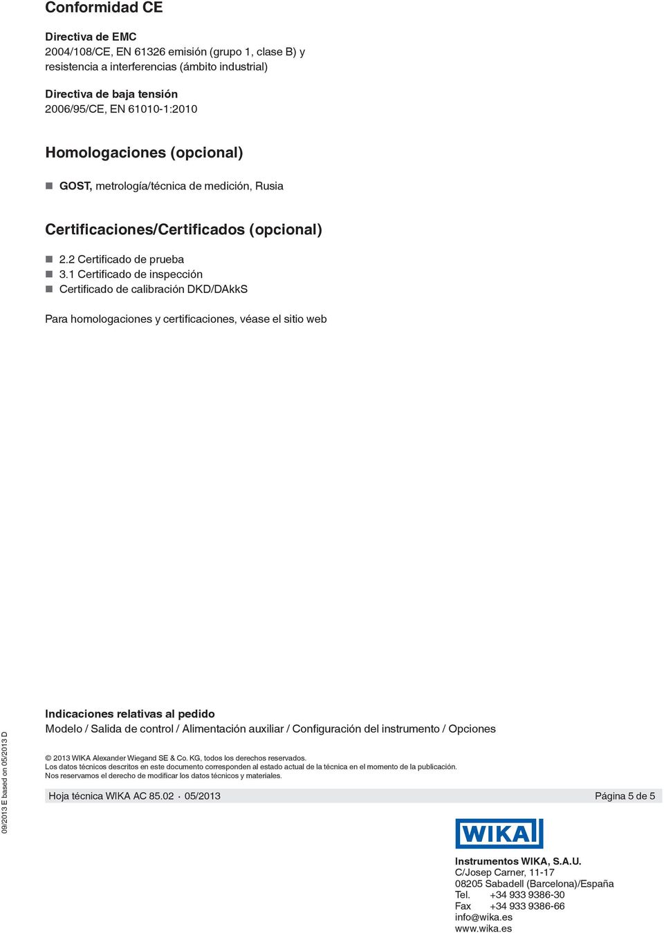 1 Certificado de inspección Certificado de calibración DKD/DAkkS Para homologaciones y certificaciones, véase el sitio web 09/2013 E based on 05/2013 D Indicaciones relativas al pedido Modelo /