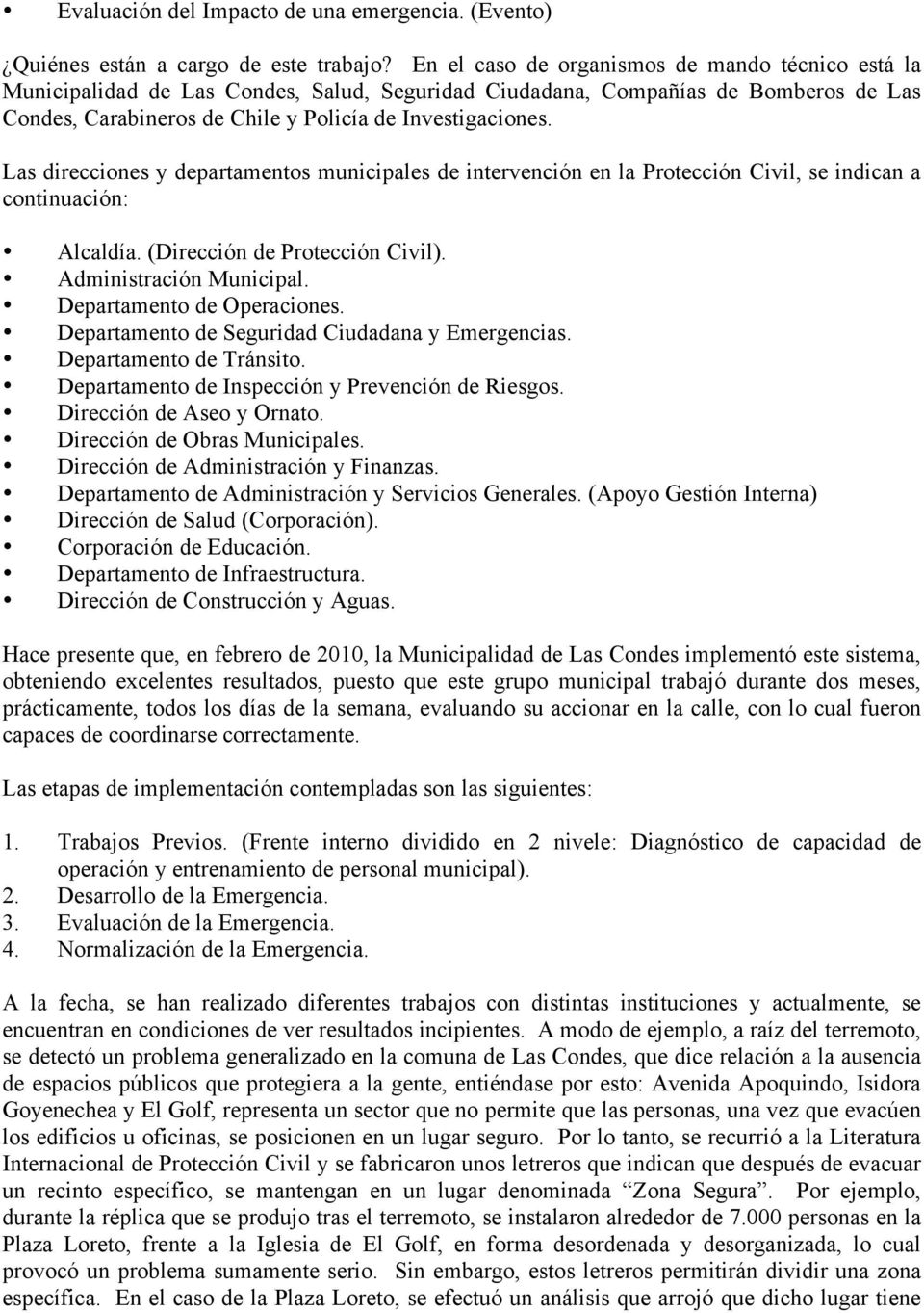 Las direcciones y departamentos municipales de intervención en la Protección Civil, se indican a continuación: Alcaldía. (Dirección de Protección Civil). Administración Municipal.