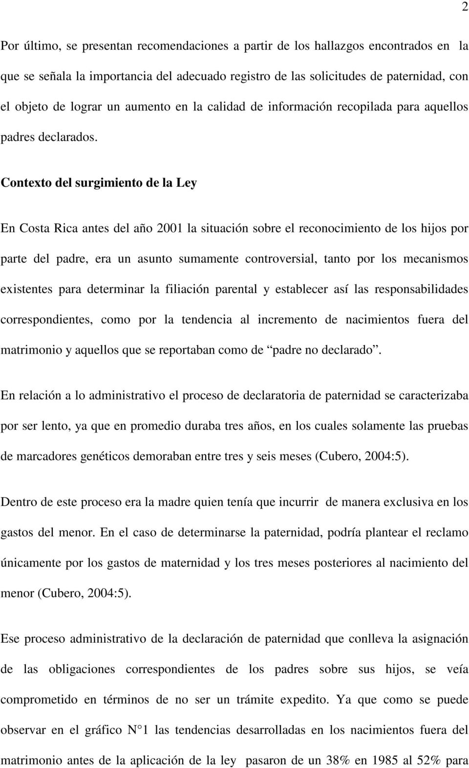 Contexto del surgimiento de la Ley En Costa Rica antes del año 2001 la situación sobre el reconocimiento de los hijos por parte del padre, era un asunto sumamente controversial, tanto por los