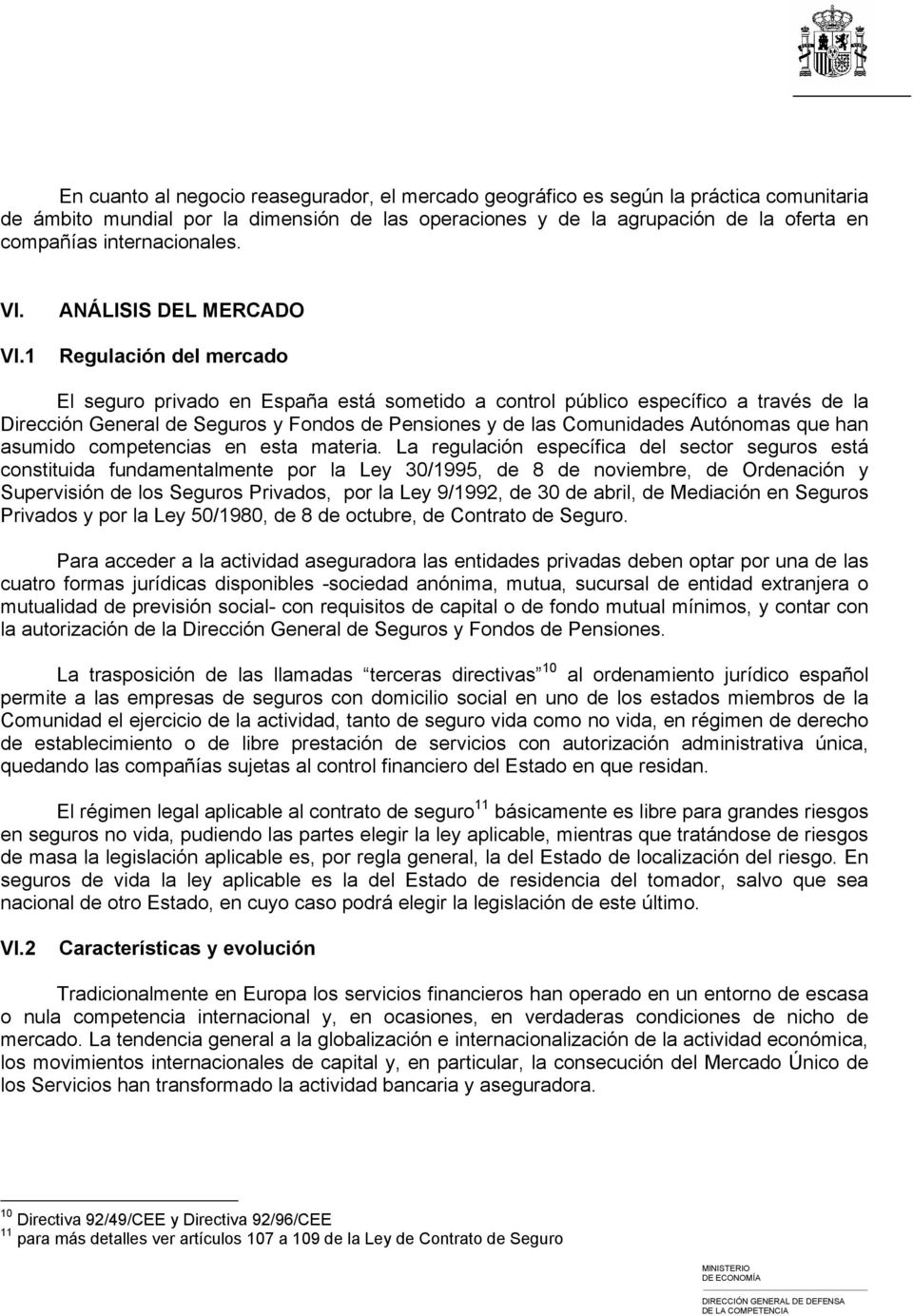 VI.1 ANÁLISIS DEL MERCADO Regulación del mercado El seguro privado en España está sometido a control público específico a través de la Dirección General de Seguros y Fondos de Pensiones y de las