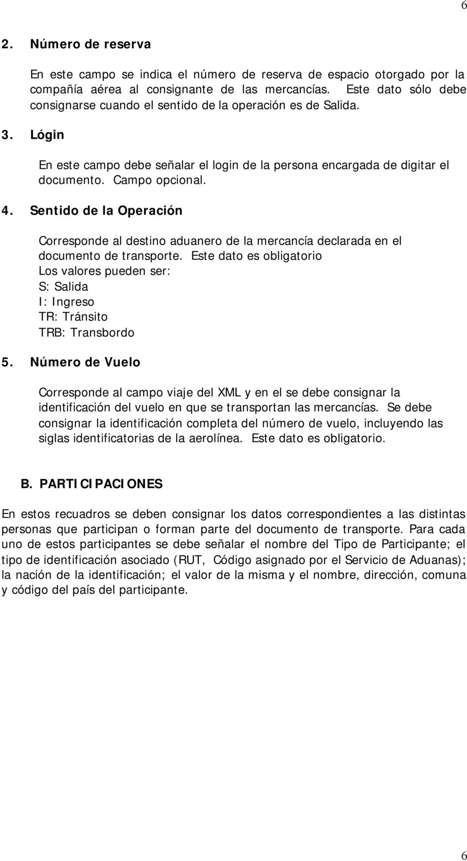 Sentido de la Operación Corresponde al destino aduanero de la mercancía declarada en el documento de transporte.