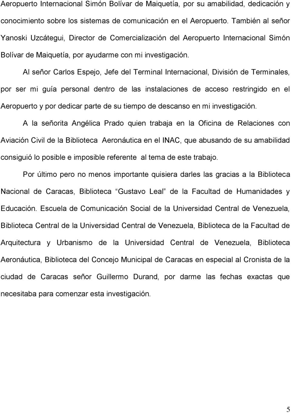 Al señor Carlos Espejo, Jefe del Terminal Internacional, División de Terminales, por ser mi guía personal dentro de las instalaciones de acceso restringido en el Aeropuerto y por dedicar parte de su