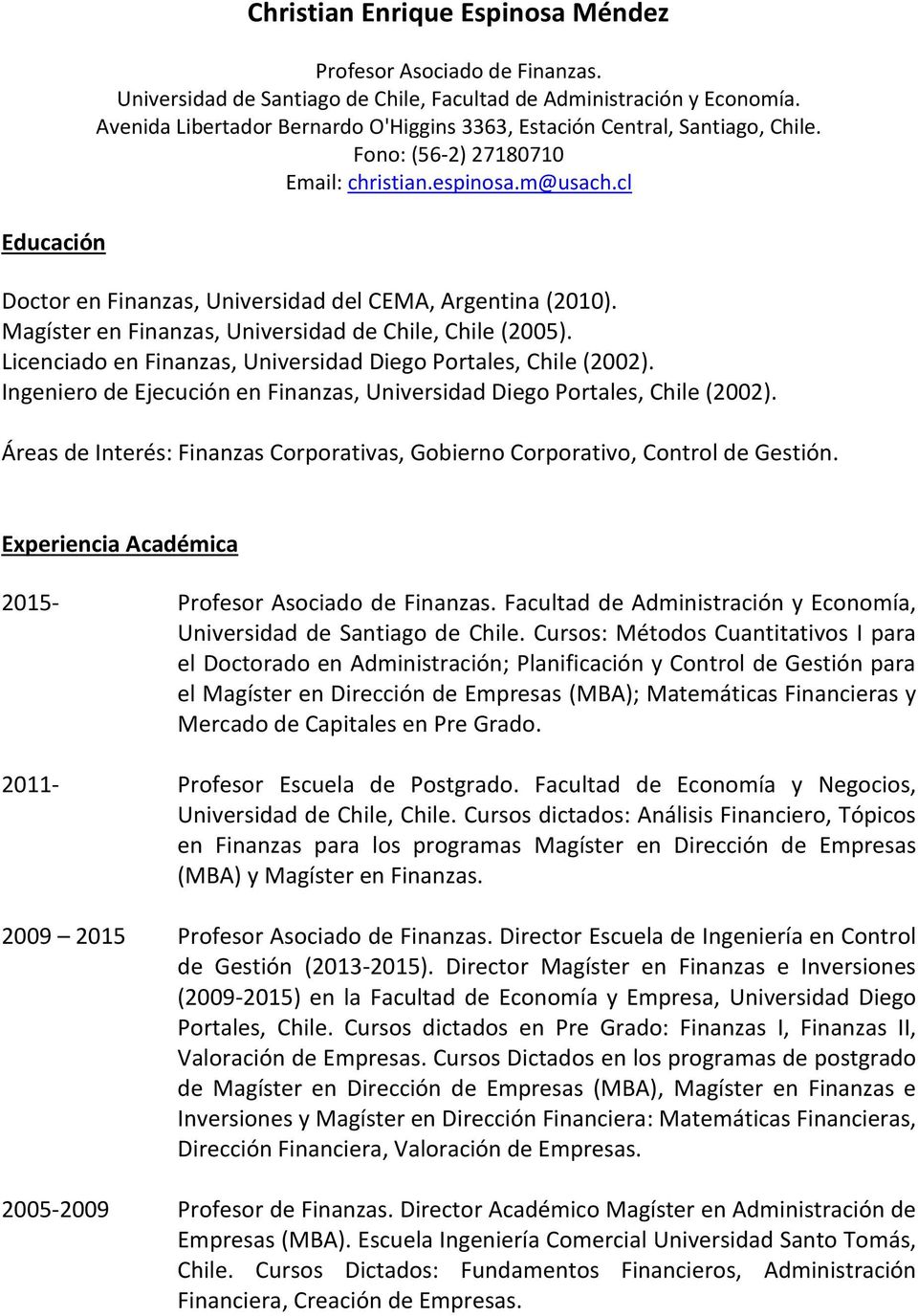 Magíster en Finanzas, Universidad de Chile, Chile (2005). Licenciado en Finanzas, Universidad Diego Portales, Chile (2002).