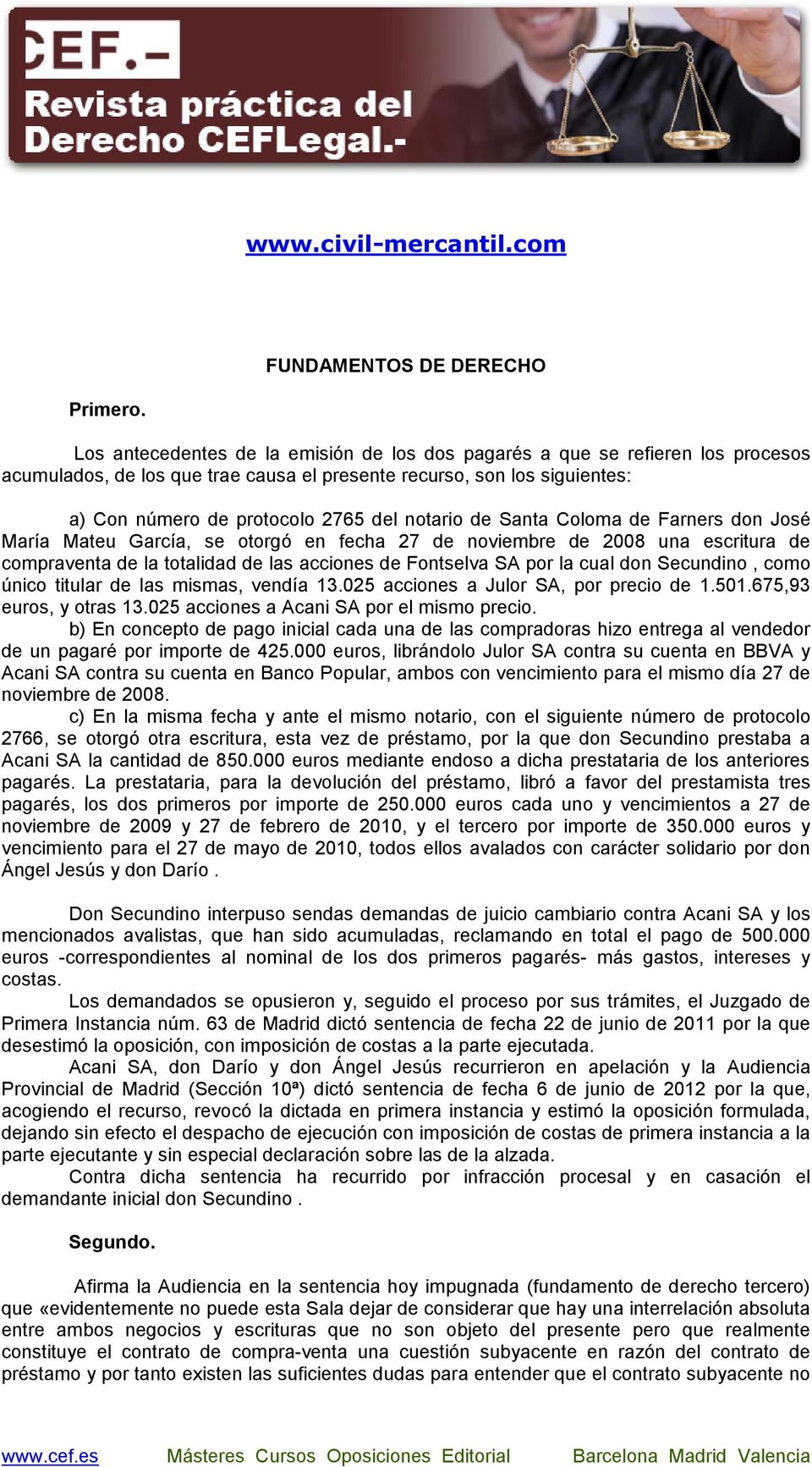 de Santa Coloma de Farners don José María Mateu García, se otorgó en fecha 27 de noviembre de 2008 una escritura de compraventa de la totalidad de las acciones de Fontselva SA por la cual don