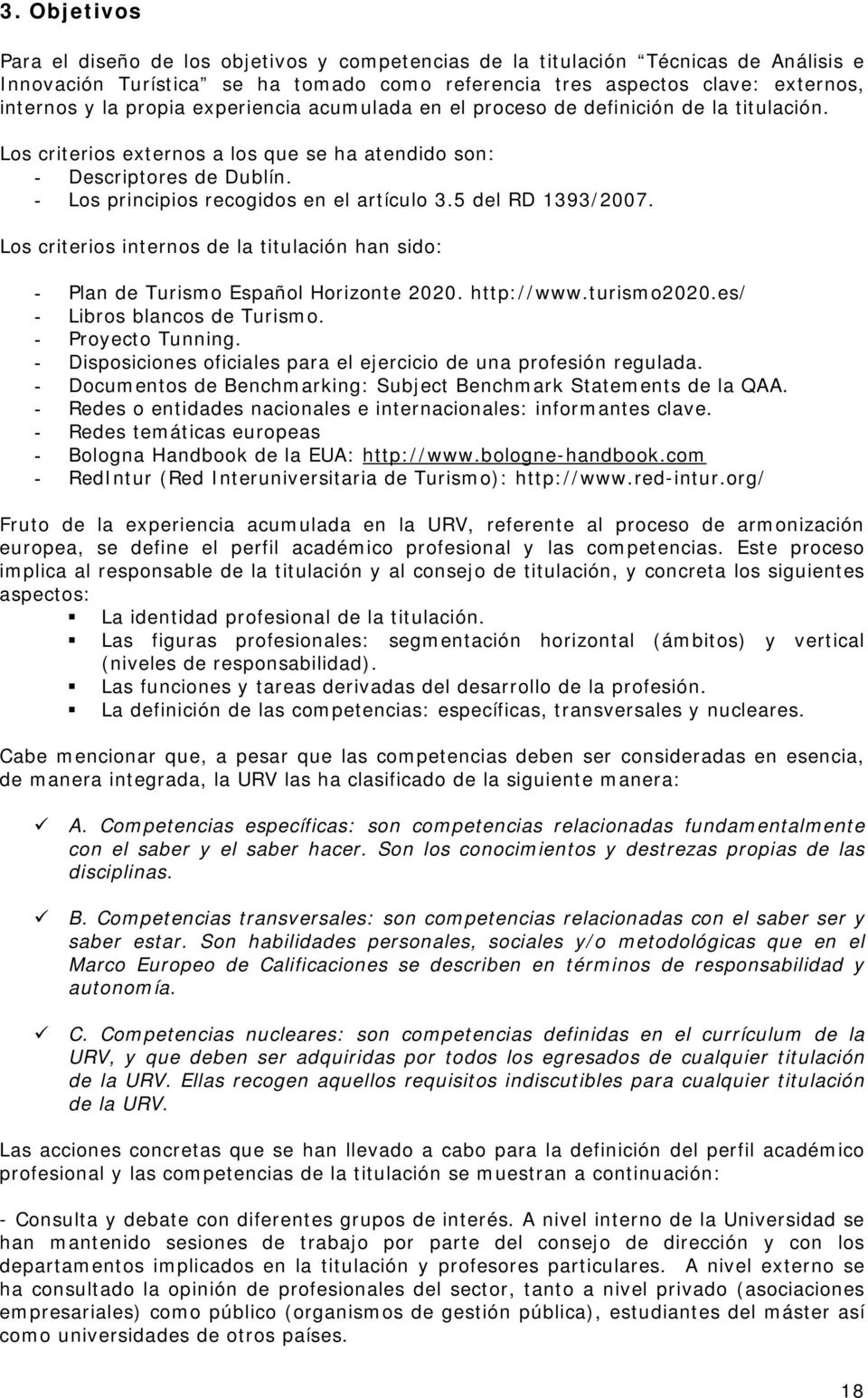 5 del RD 1393/2007. Los criterios internos de la titulación han sido: - Plan de Turismo Español Horizonte 2020. http://www.turismo2020.es/ - Libros blancos de Turismo. - Proyecto Tunning.