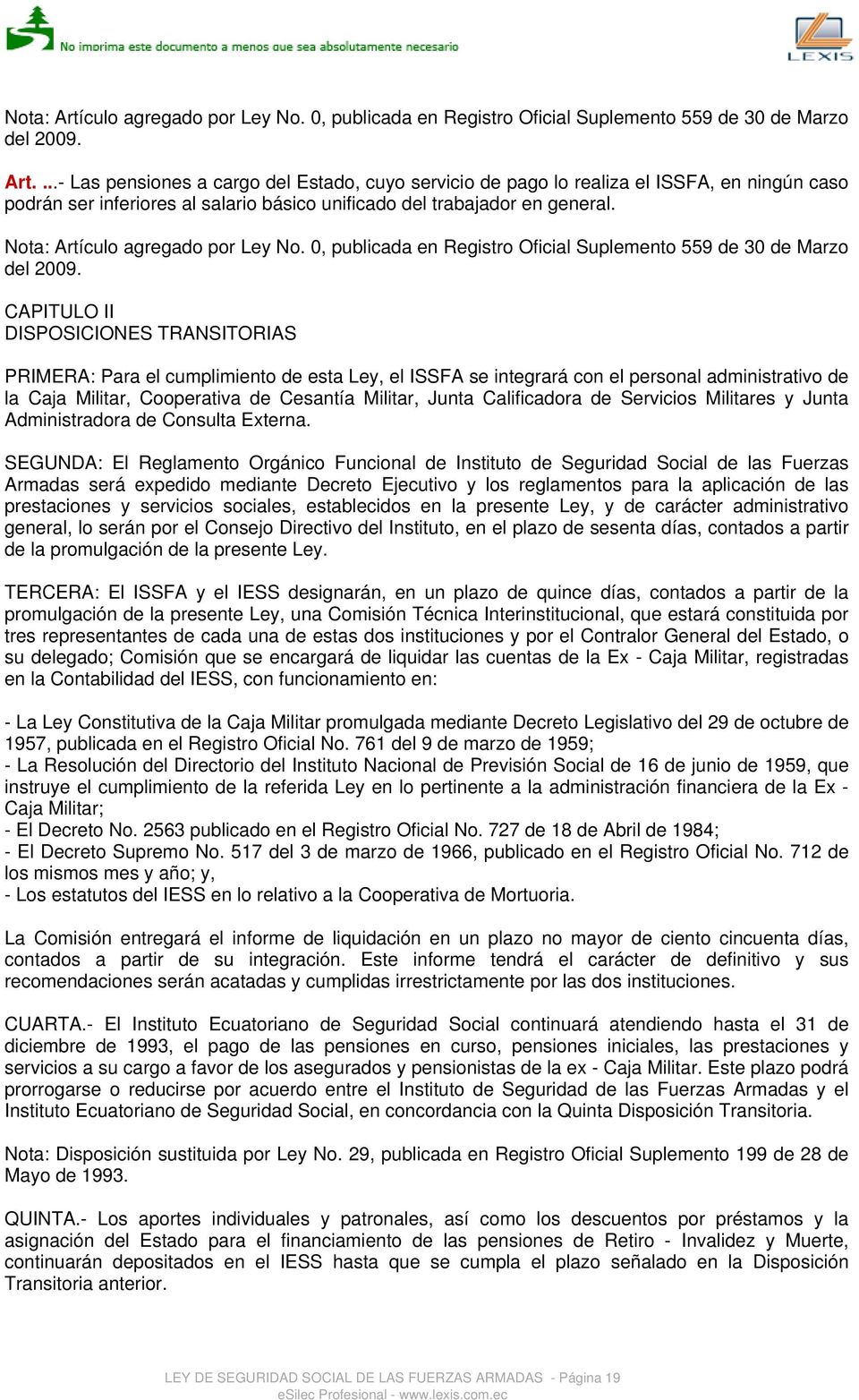 CAPITULO II DISPOSICIONES TRANSITORIAS PRIMERA: Para el cumplimiento de esta Ley, el ISSFA se integrará con el personal administrativo de la Caja Militar, Cooperativa de Cesantía Militar, Junta