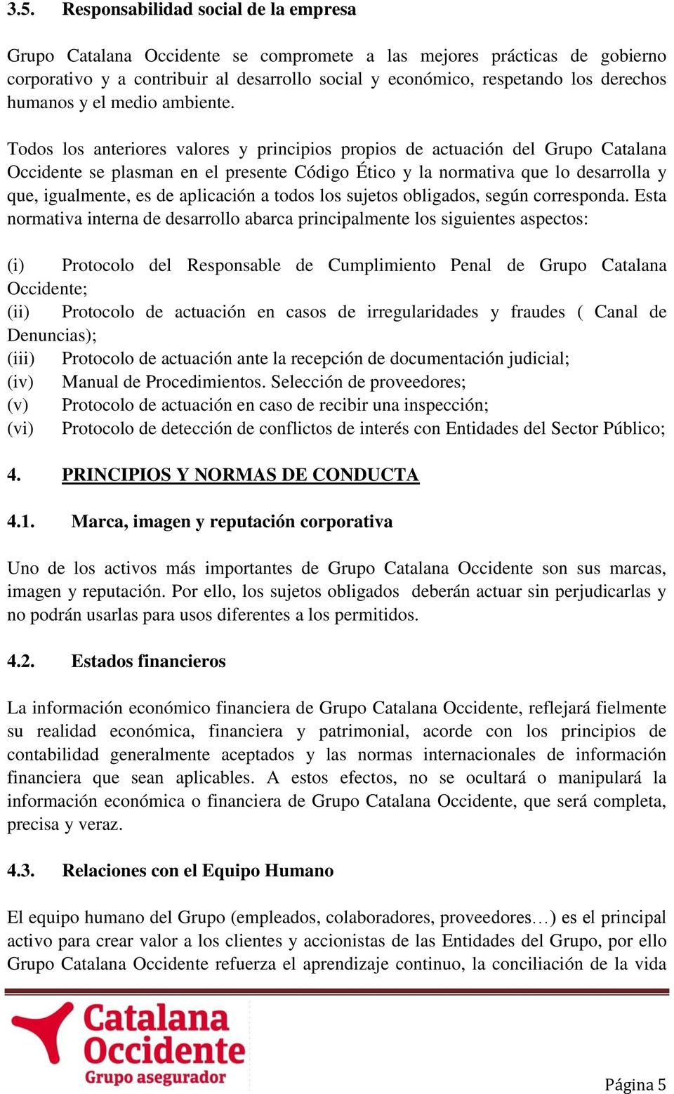 Todos los anteriores valores y principios propios de actuación del Grupo Catalana Occidente se plasman en el presente Código Ético y la normativa que lo desarrolla y que, igualmente, es de aplicación