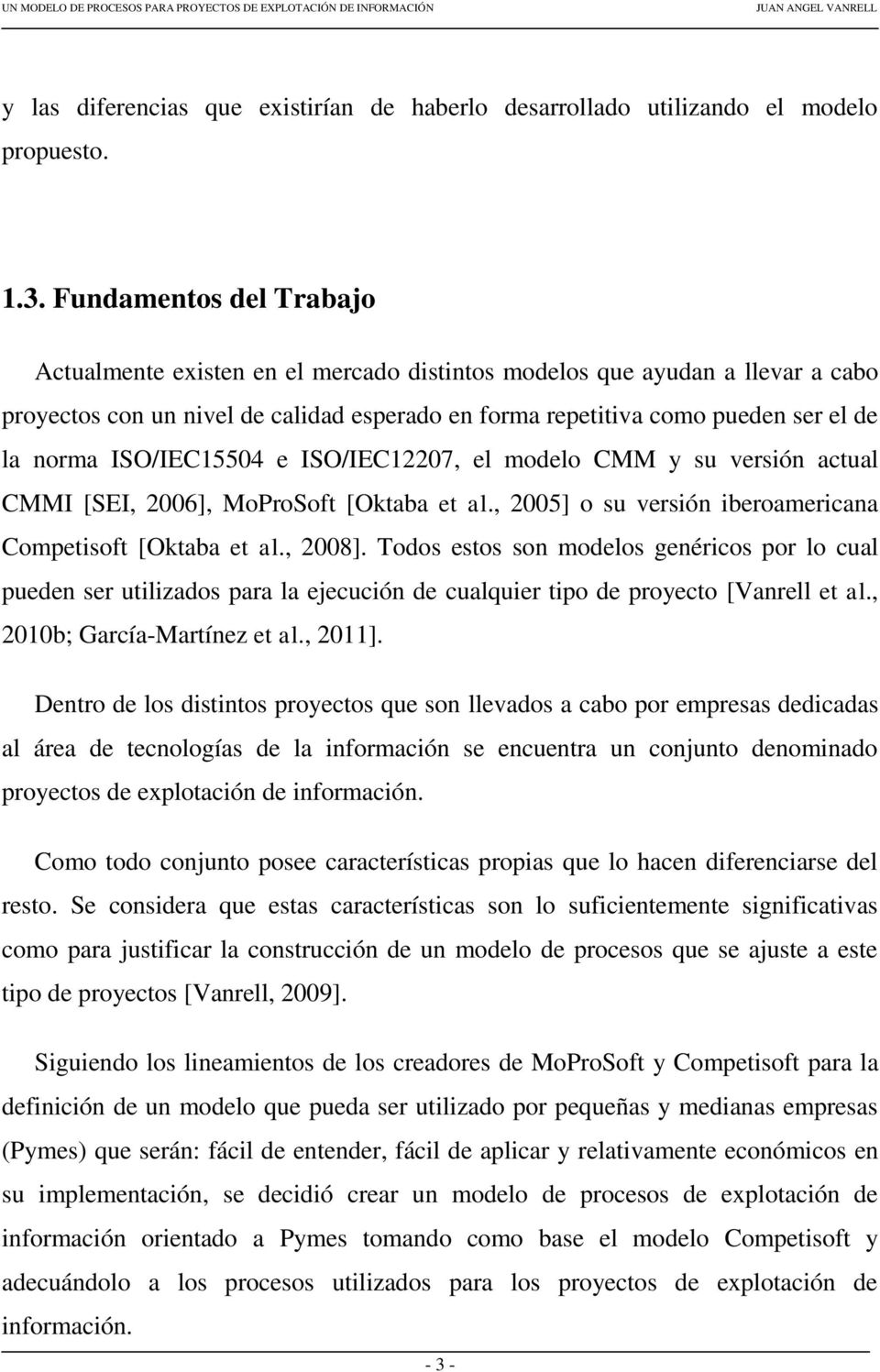 ISO/IEC15504 e ISO/IEC12207, el modelo CMM y su versión actual CMMI [SEI, 2006], MoProSoft [Oktaba et al., 2005] o su versión iberoamericana Competisoft [Oktaba et al., 2008].