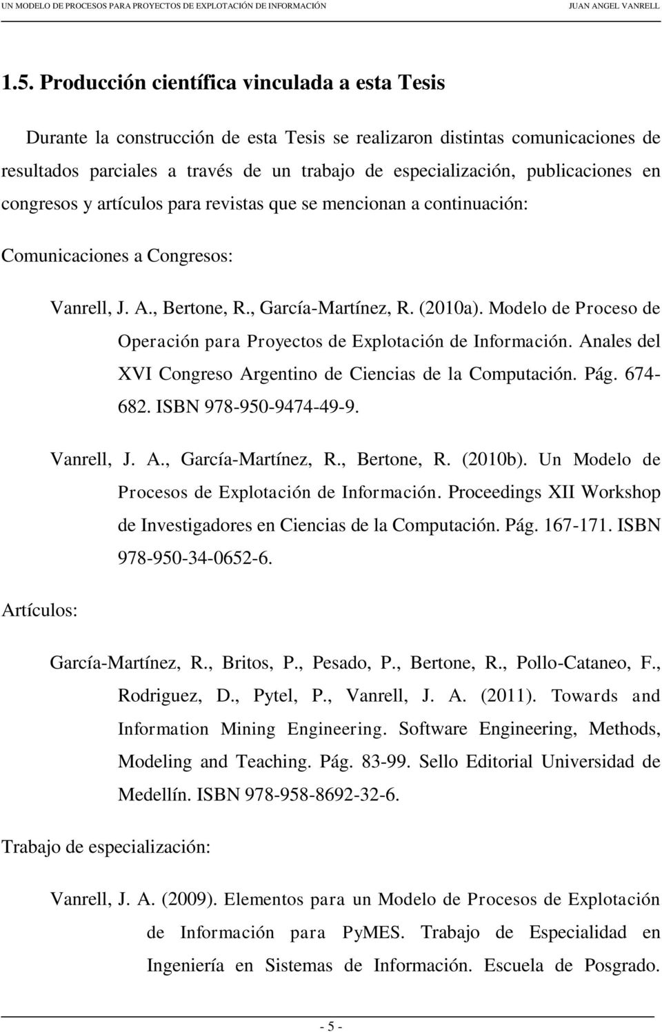 Modelo de Proceso de Operación para Proyectos de Explotación de Información. Anales del XVI Congreso Argentino de Ciencias de la Computación. Pág. 674-682. ISBN 978-950-9474-49-9. Vanrell, J. A., García-Martínez, R.