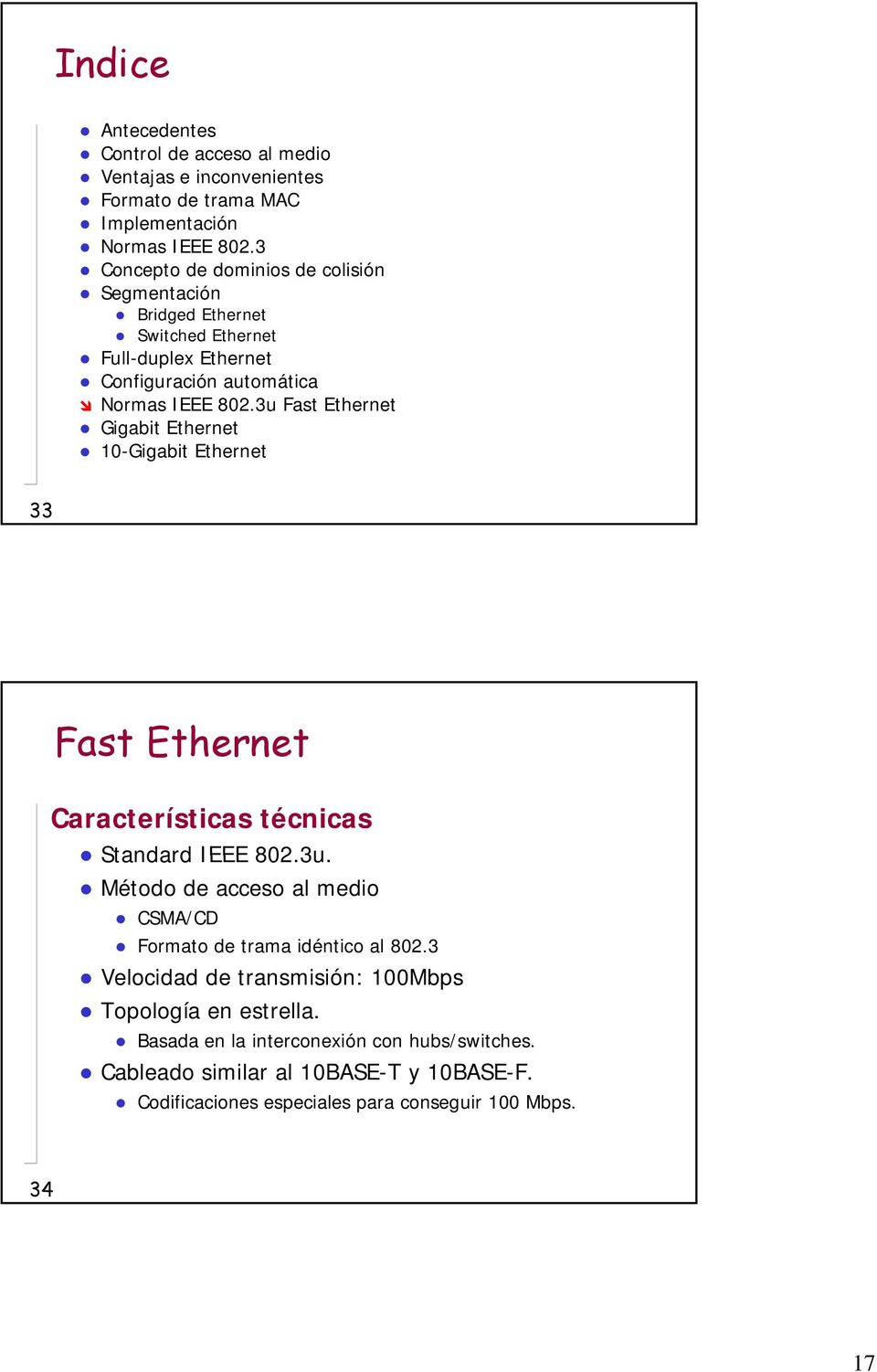 3u Fast Ethernet Gigabit Ethernet 10-Gigabit Ethernet 33 Fast Ethernet Características técnicas Standard IEEE 802.3u. Método de acceso al medio CSMA/CD Formato de trama idéntico al 802.