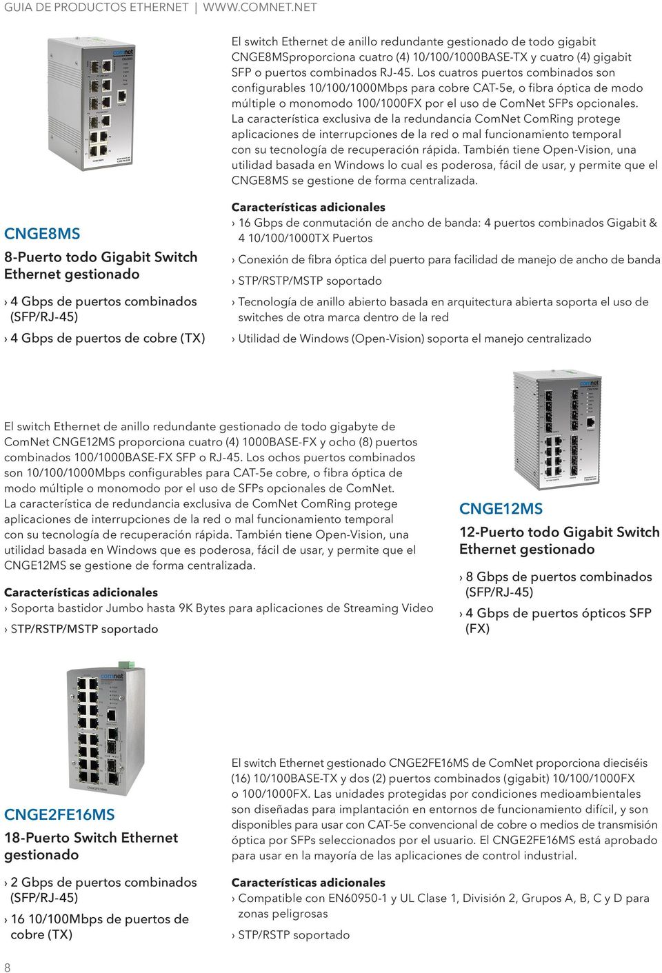 Los cuatros puertos combinados son configurables 10/100/1000Mbps para cobre CAT-5e, o fibra óptica de modo múltiple o monomodo 100/1000FX por el uso de ComNet SFPs opcionales.