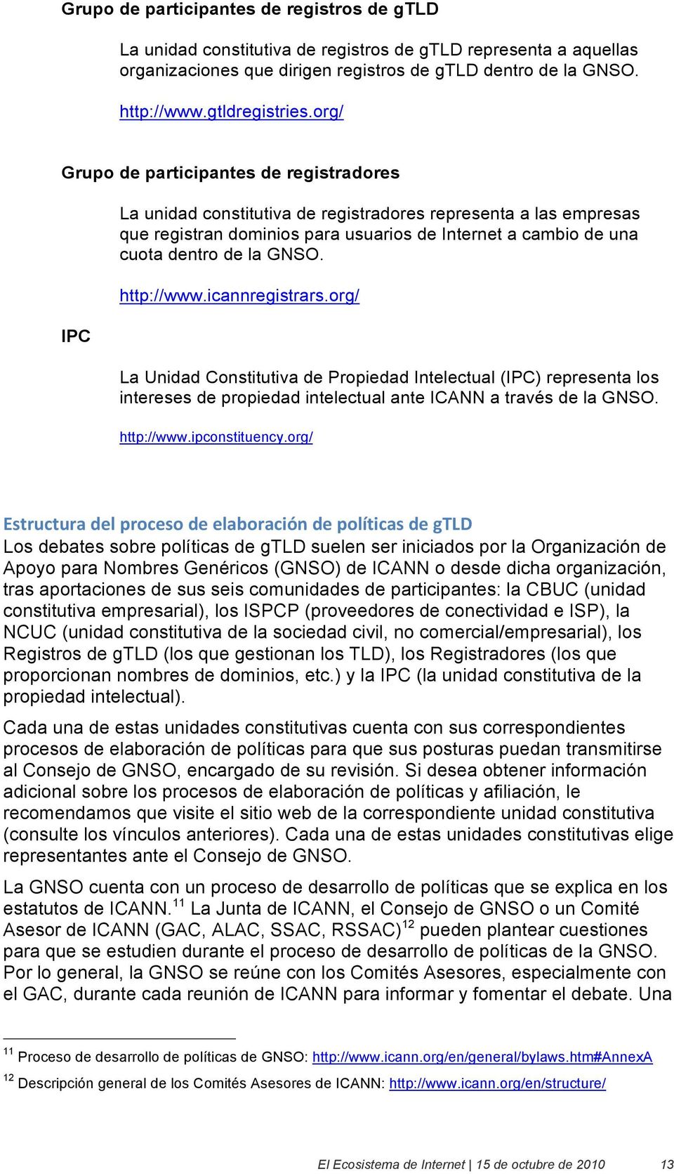 GNSO. http://www.icannregistrars.org/ La Unidad Constitutiva de Propiedad Intelectual (IPC) representa los intereses de propiedad intelectual ante ICANN a través de la GNSO. http://www.ipconstituency.