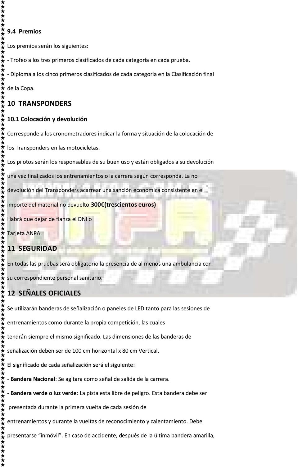 1 Colocación y devolución Corresponde a los cronometradores indicar la forma y situación de la colocación de los Transponders en las motocicletas.