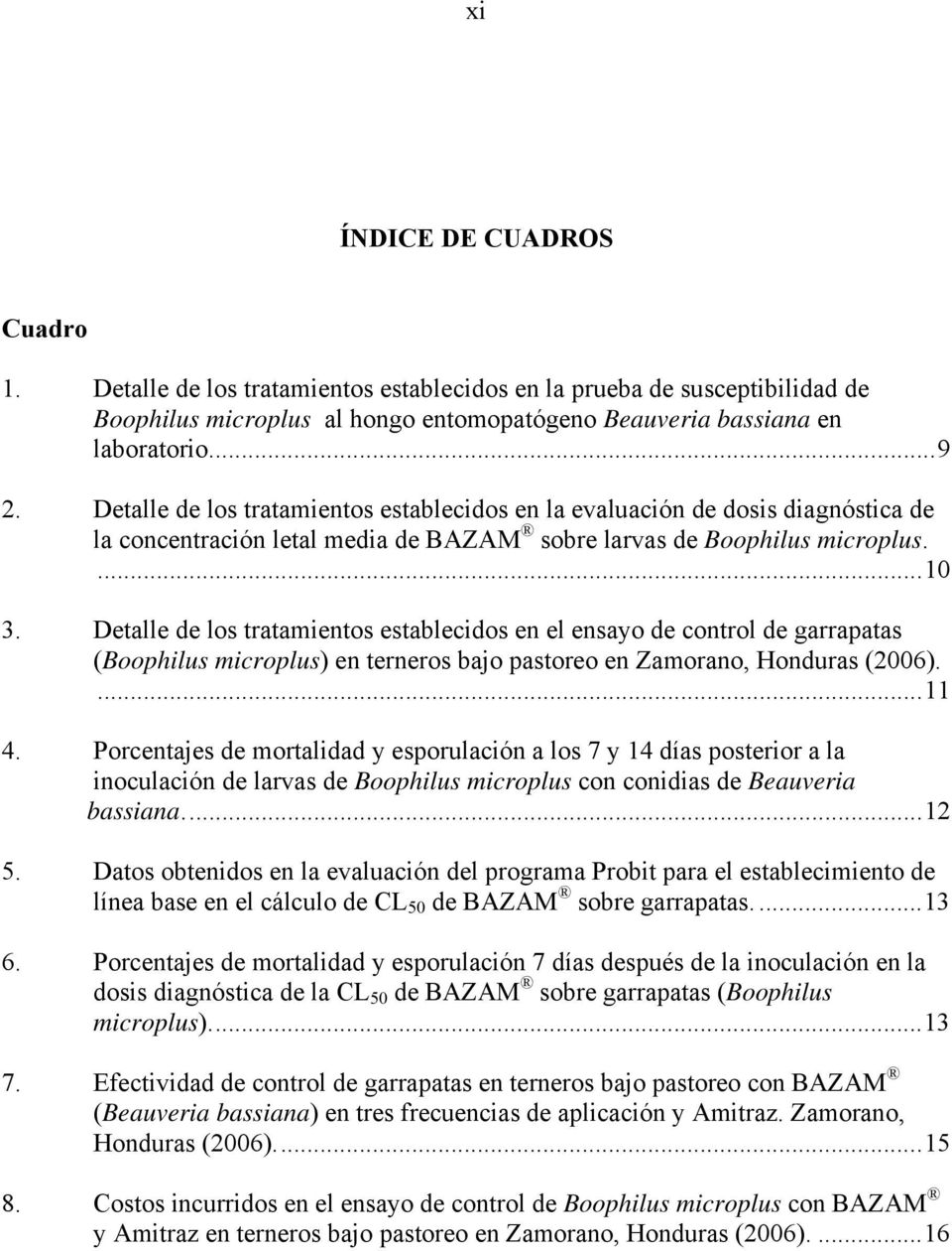Detalle de los tratamientos establecidos en el ensayo de control de garrapatas (Boophilus microplus) en terneros bajo pastoreo en Zamorano, Honduras (2006)....11 4.