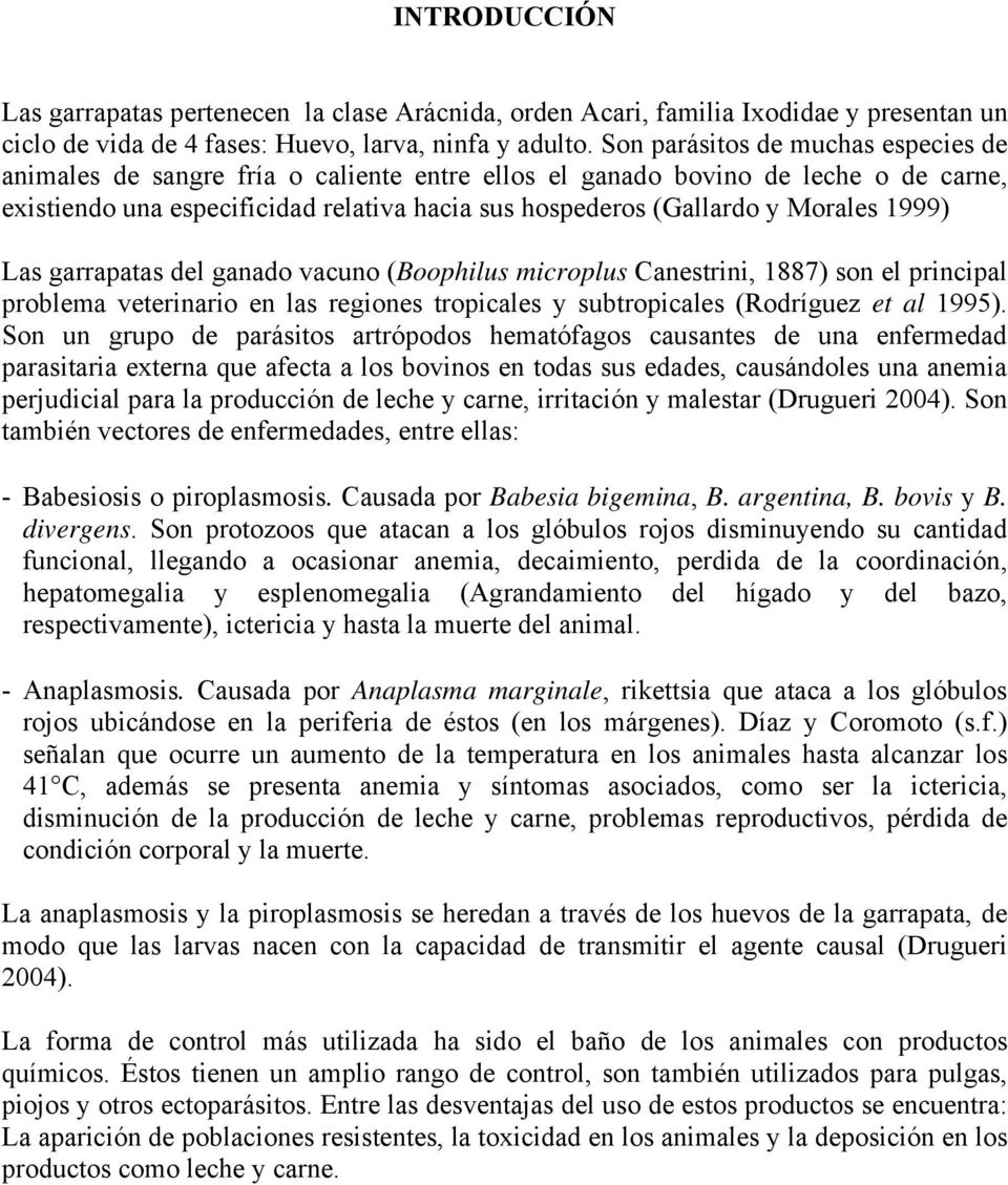 1999) Las garrapatas del ganado vacuno (Boophilus microplus Canestrini, 1887) son el principal problema veterinario en las regiones tropicales y subtropicales (Rodríguez et al 1995).