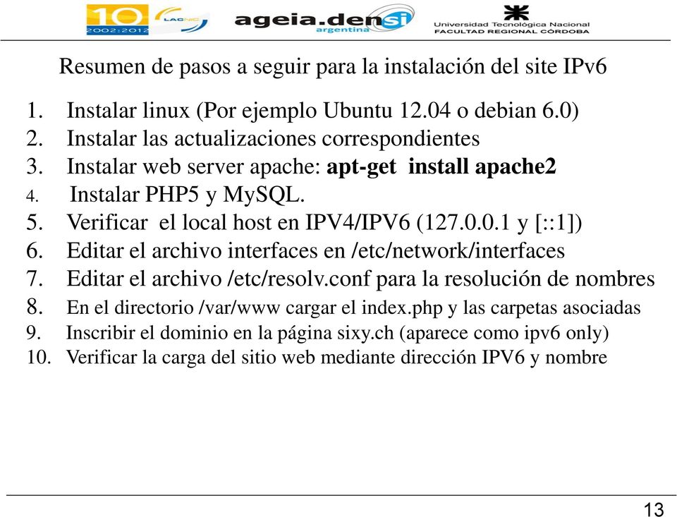 Verificar el local host en IPV4/IPV6 (127.0.0.1 y [::1]) 6. Editar el archivo interfaces en /etc/network/interfaces 7. Editar el archivo /etc/resolv.