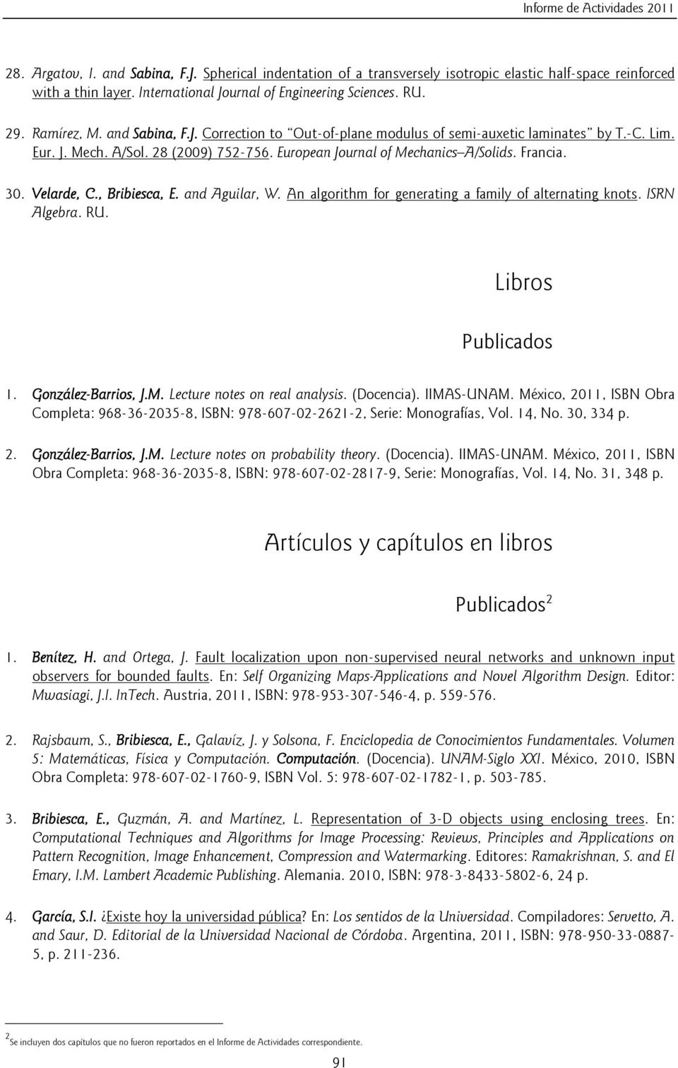 European Journal of Mechanics A/Solids. Francia. 30. Velarde, C., Bribiesca, E. and Aguilar, W. An algorithm for generating a family of alternating knots. ISRN Algebra. RU. Libros Publicados 1.