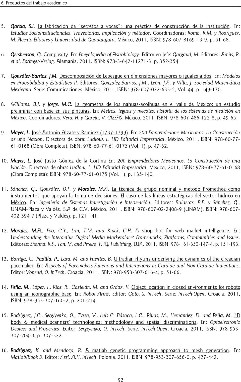 Complexity. En: Encyclopedia of Astrobiology. Editor en Jefe: Gargaud, M. Editores: Amils, R. et al. Springer-Verlag. Alemania, 2011, ISBN: 978-3-642-11271-3, p. 352-354. 7. González-Barrios, J.M. Descomposición de Lebesgue en dimensiones mayores o iguales a dos.