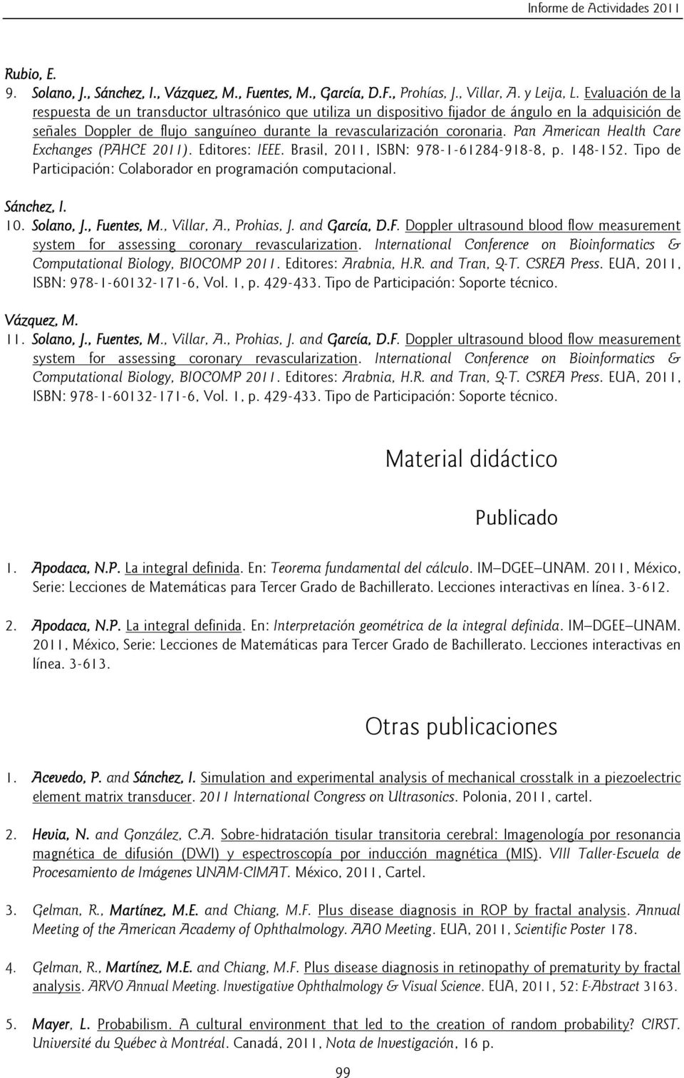 Pan American Health Care Exchanges (PAHCE 2011). Editores: IEEE. Brasil, 2011, ISBN: 978-1-61284-918-8, p. 148-152. Tipo de Participación: Colaborador en programación computacional. Sánchez, I. 10.