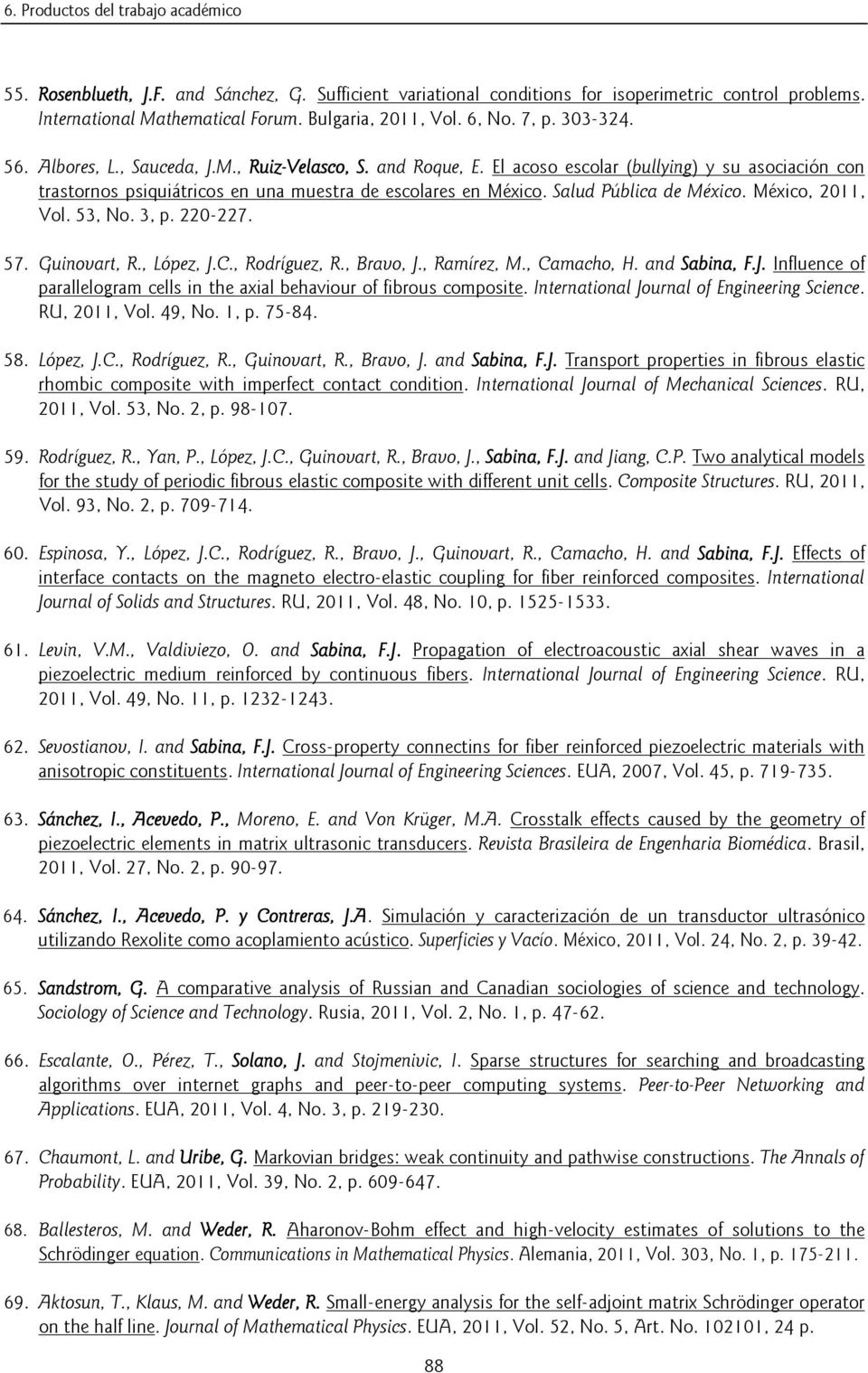 Salud Pública de México. México, 2011, Vol. 53, No. 3, p. 220-227. 57. Guinovart, R., López, J.C., Rodríguez, R., Bravo, J., Ramírez, M., Camacho, H. and Sabina, F.J. Influence of parallelogram cells in the axial behaviour of fibrous composite.