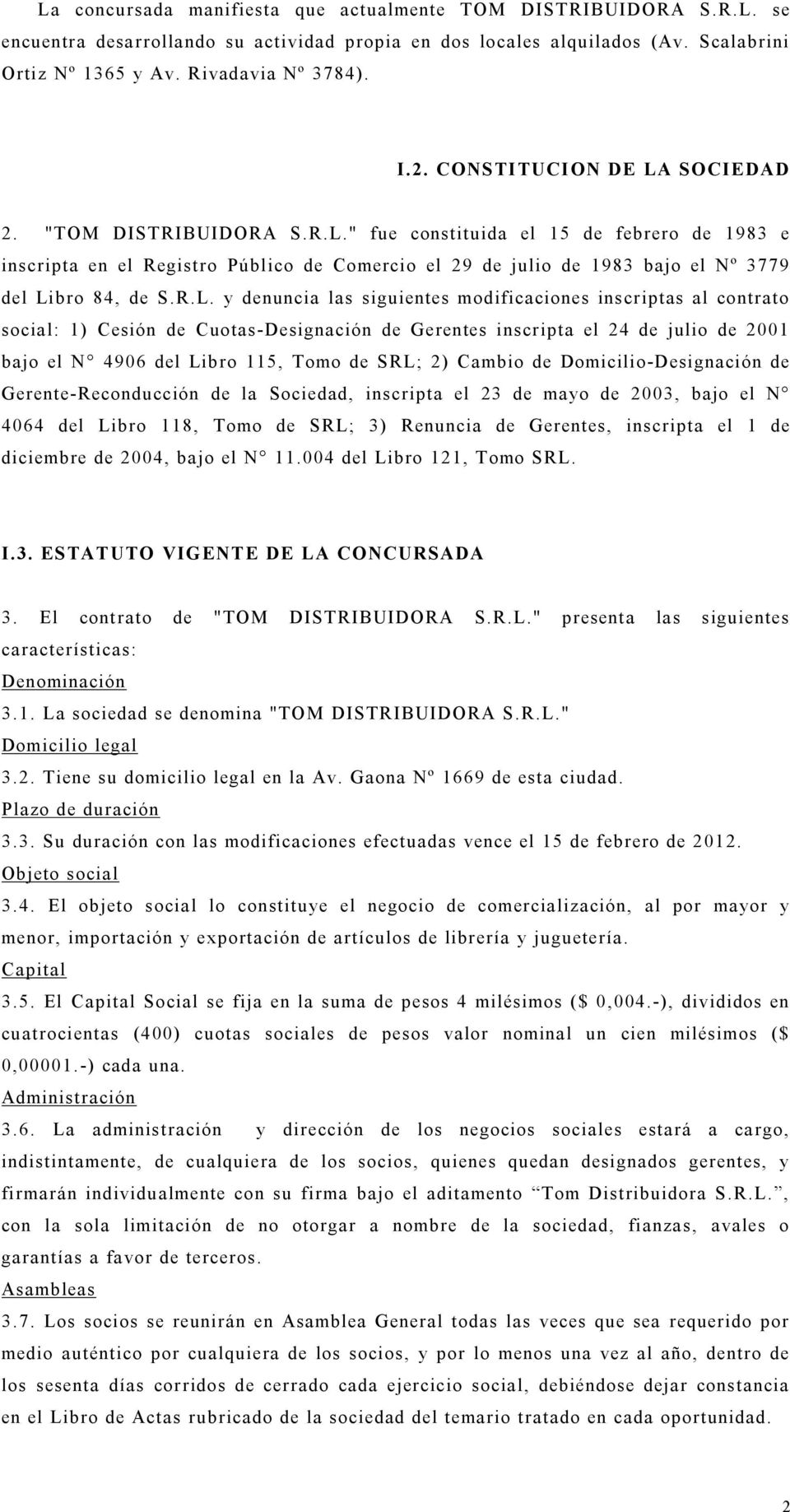 R.L. y denuncia las siguientes modificaciones inscriptas al contrato social: 1) Cesión de Cuotas-Designación de Gerentes inscripta el 24 de julio de 2001 bajo el N 4906 del Libro 115, Tomo de SRL; 2)