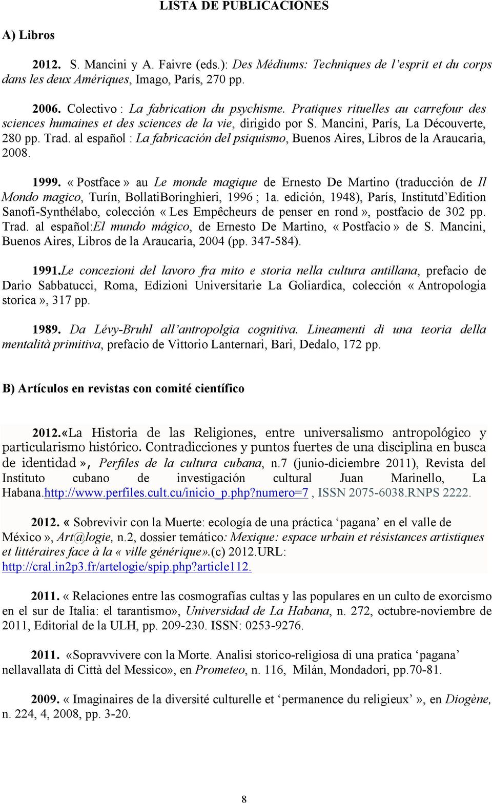 al español : La fabricación del psiquismo, Buenos Aires, Libros de la Araucaria, 2008. 1999.
