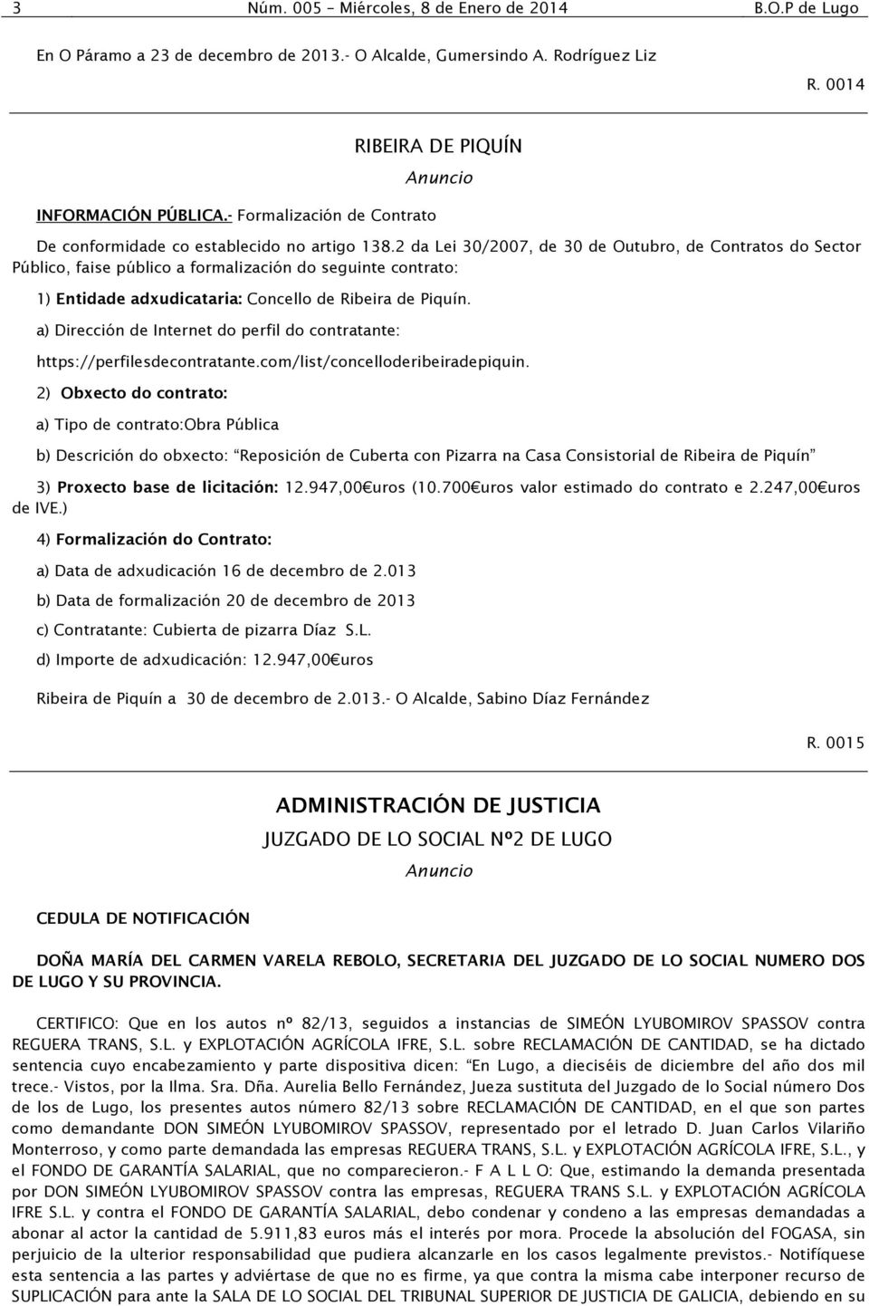 2 da Lei 30/2007, de 30 de Outubro, de Contratos do Sector Público, faise público a formalización do seguinte contrato: 1) Entidade adxudicataria: Concello de Ribeira de Piquín.