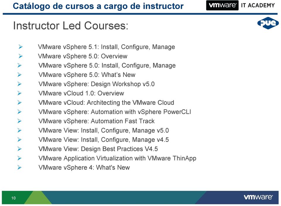 0: Overview VMware vcloud: Architecting the VMware Cloud VMware vsphere: Automation with vsphere PowerCLI VMware vsphere: Automation Fast Track VMware View: