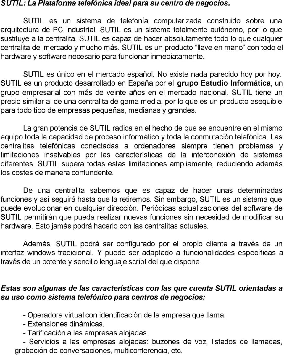 SUTIL es un producto llave en mano con todo el hardware y software necesario para funcionar inmediatamente. SUTIL es único en el mercado español. No existe nada parecido hoy por hoy.