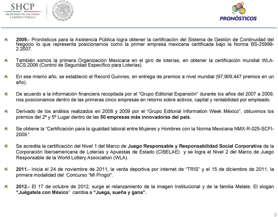 También somos la primera Organización Mexicana en el giro de loterías, en obtener la certificación mundial WLA- SCS:2006 (Control de Seguridad Específico para Loterías).